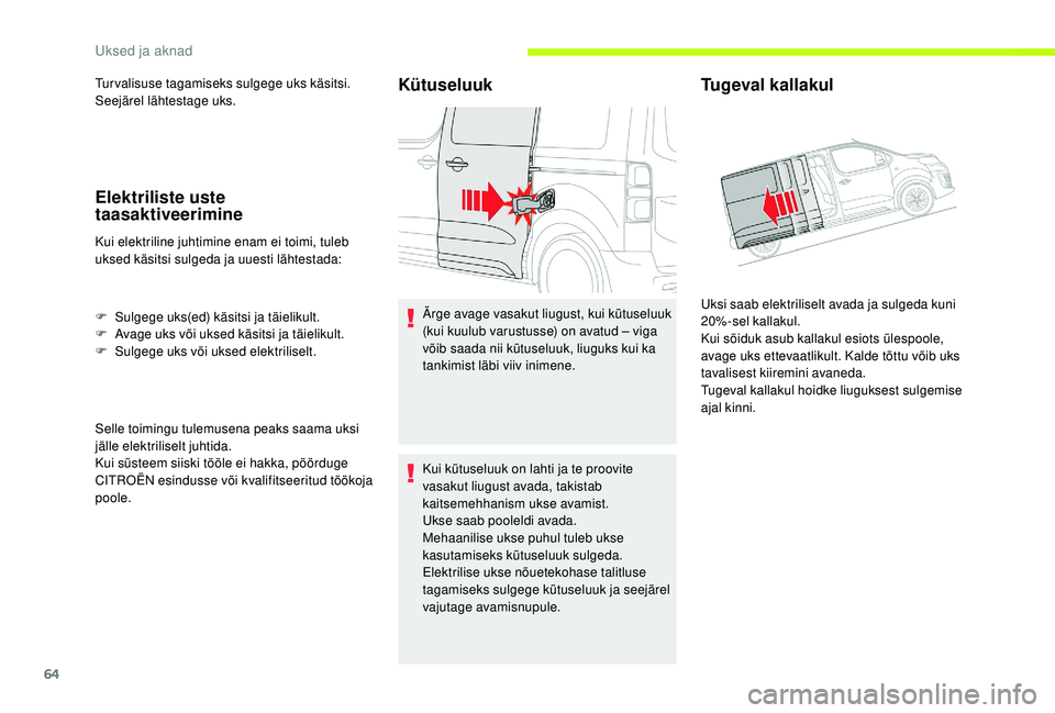 CITROEN JUMPER SPACETOURER 2018 Kasutusjuhend (in Estonian) 64
Turvalisuse tagamiseks sulgege uks käsitsi.
Seejärel lähtestage uks.
Elektriliste uste
taasaktiveerimine
Kui elektriline juhtimine enam ei toimi, tuleb
uksed käsitsi sulgeda ja uuesti lähtes CITROEN JUMPER SPACETOURER 2018 Kasutusjuhend (in Estonian) 64
Turvalisuse tagamiseks sulgege uks käsitsi.
Seejärel lähtestage uks.
Elektriliste uste
taasaktiveerimine
Kui elektriline juhtimine enam ei toimi, tuleb
uksed käsitsi sulgeda ja uuesti lähtes