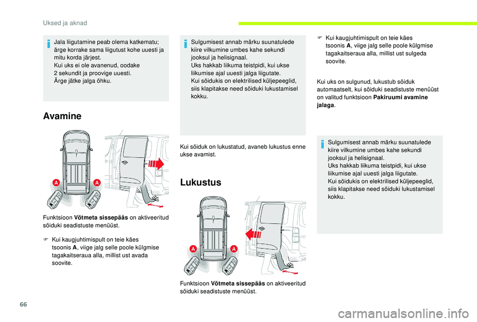 CITROEN JUMPER SPACETOURER 2018 Kasutusjuhend (in Estonian) 66
Jala liigutamine peab olema katkematu;
ärge korrake sama liigutust kohe uuesti ja
mitu korda järjest.
Kui uks ei ole avanenud, oodake
2 sekundit ja proovige uuesti.
Ärge jätke jalga õhku.
CITROEN JUMPER SPACETOURER 2018 Kasutusjuhend (in Estonian) 66
Jala liigutamine peab olema katkematu;
ärge korrake sama liigutust kohe uuesti ja
mitu korda järjest.
Kui uks ei ole avanenud, oodake
2 sekundit ja proovige uuesti.
Ärge jätke jalga õhku.