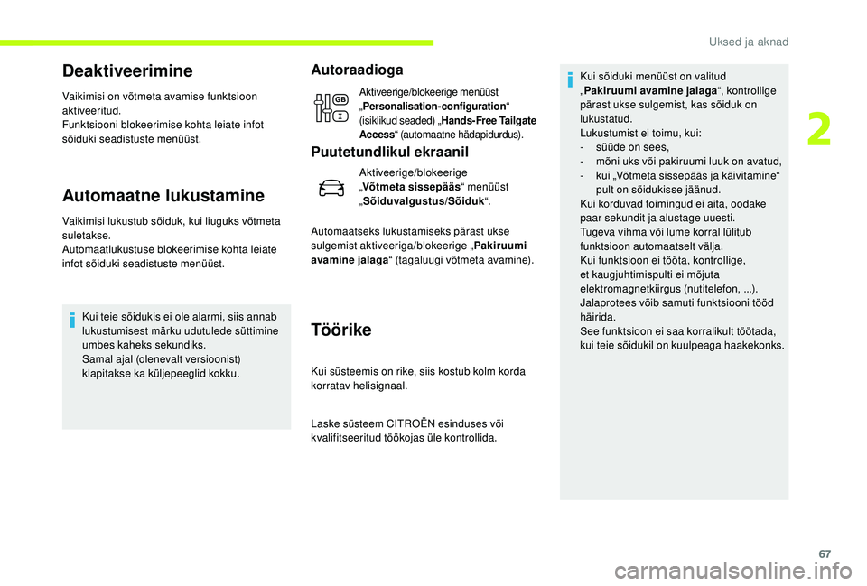 CITROEN JUMPER SPACETOURER 2018 Kasutusjuhend (in Estonian) 67
Deaktiveerimine
Vaikimisi on võtmeta avamise funktsioon
aktiveeritud.
Funktsiooni blokeerimise kohta leiate infot
sõiduki seadistuste menüüst.
Automaatne lukustamine
Vaikimisi lukustub sõidu CITROEN JUMPER SPACETOURER 2018 Kasutusjuhend (in Estonian) 67
Deaktiveerimine
Vaikimisi on võtmeta avamise funktsioon
aktiveeritud.
Funktsiooni blokeerimise kohta leiate infot
sõiduki seadistuste menüüst.
Automaatne lukustamine
Vaikimisi lukustub sõidu