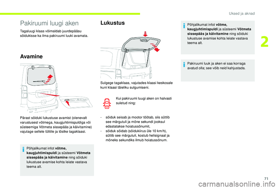 CITROEN JUMPER SPACETOURER 2018  Kasutusjuhend (in Estonian) 71
Pakiruumi luugi aken
Tagaluugi klaas võimaldab juurdepääsu 
sõidukisse ka ilma pakiruumi luuki avamata.
Avamine
Põhjalikumat infot võtme, 
kaugjuhtimispuldi ja süsteemi Võtmeta 
sissepääs
