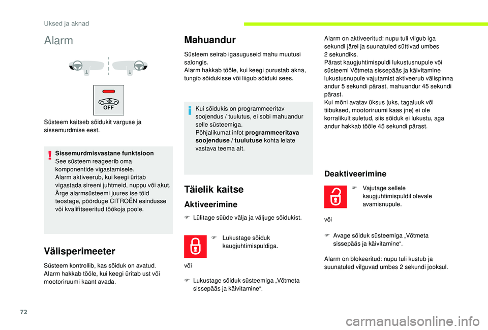 CITROEN JUMPER SPACETOURER 2018  Kasutusjuhend (in Estonian) 72
Alarm
Süsteem kaitseb sõidukit varguse ja 
sissemurdmise eest.Sissemurdmisvastane funktsioon
See süsteem reageerib oma 
komponentide vigastamisele.
Alarm aktiveerub, kui keegi üritab 
vigastada