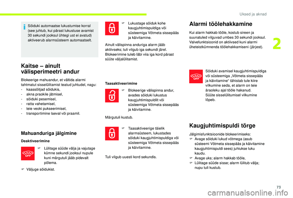 CITROEN JUMPER SPACETOURER 2018  Kasutusjuhend (in Estonian) 73
Sõiduki automaatse lukustumise korral 
(see juhtub, kui pärast lukustuse avamist 
30  sekundi jooksul ühtegi ust ei avatud) 
aktiveerub alarmsüsteem automaatselt.
Kaitse – ainult 
välisperim