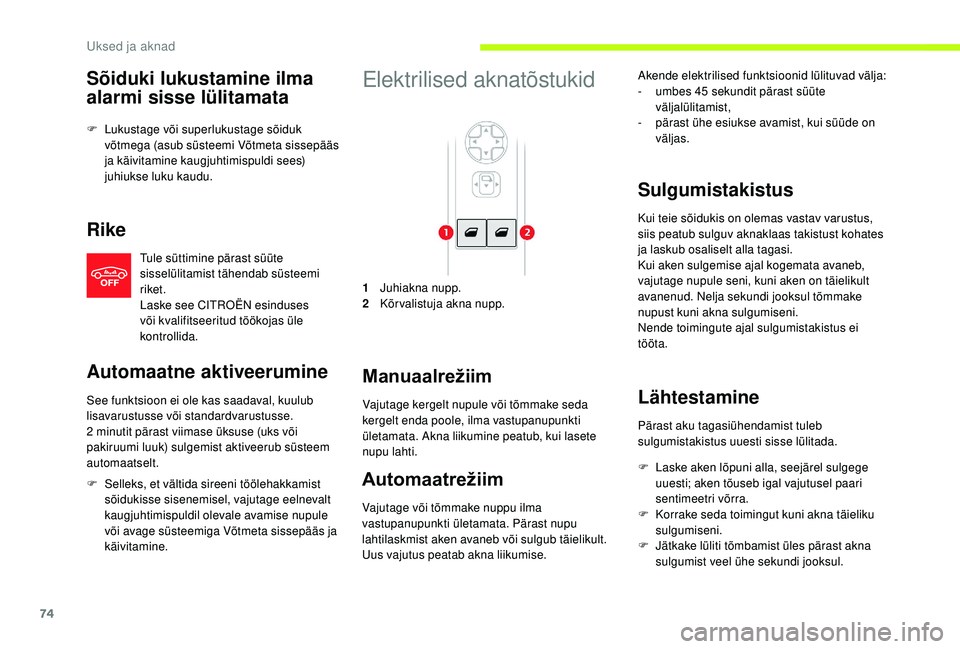 CITROEN JUMPER SPACETOURER 2018  Kasutusjuhend (in Estonian) 74
Sõiduki lukustamine ilma 
alarmi sisse lülitamata
F Lukustage või superlukustage sõiduk võtmega (asub süsteemi Võtmeta sissepääs 
ja käivitamine kaugjuhtimispuldi sees) 
juhiukse luku kau