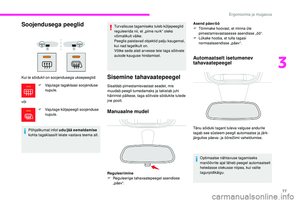 CITROEN JUMPER SPACETOURER 2018  Kasutusjuhend (in Estonian) 77
Soojendusega peeglid
Kui te sõidukil on soojendusega uksepeeglid:
võiF
 
V
 ajutage küljepeegli soojenduse 
nupule.
Põhjalikumat infot udu/jää eemaldamise 
kohta tagaklaasilt leiate vastava t