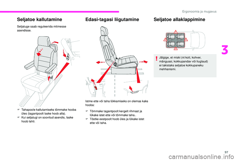 CITROEN JUMPER SPACETOURER 2018 Kasutusjuhend (in Estonian) 97
Seljatoe kallutamine
Seljatuge saab reguleerida mitmesse
asendisse.
Edasi-tagasi liigutamine
Istme ette või taha lükkamiseks on olemas kaks
hooba:
F
T
õmmake tagantpoolt kergelt rihmast ja
CITROEN JUMPER SPACETOURER 2018 Kasutusjuhend (in Estonian) 97
Seljatoe kallutamine
Seljatuge saab reguleerida mitmesse
asendisse.
Edasi-tagasi liigutamine
Istme ette või taha lükkamiseks on olemas kaks
hooba:
F
T
õmmake tagantpoolt kergelt rihmast ja