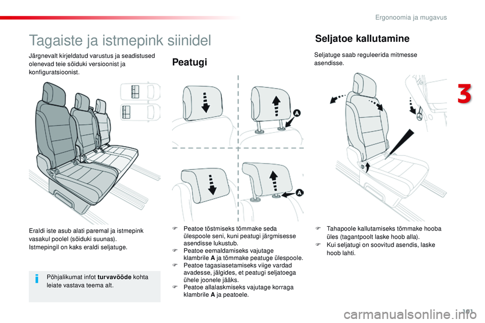 CITROEN JUMPER SPACETOURER 2017  Kasutusjuhend (in Estonian) 101
Spacetourer-VP_et_Chap03_ergonomie-et-confort_ed01-2016
Peatugi
F Peatoe tõstmiseks tõmmake seda ülespoole seni, kuni peatugi järgmisesse 
asendisse lukustub.
F
 
P
 eatoe eemaldamiseks vajuta