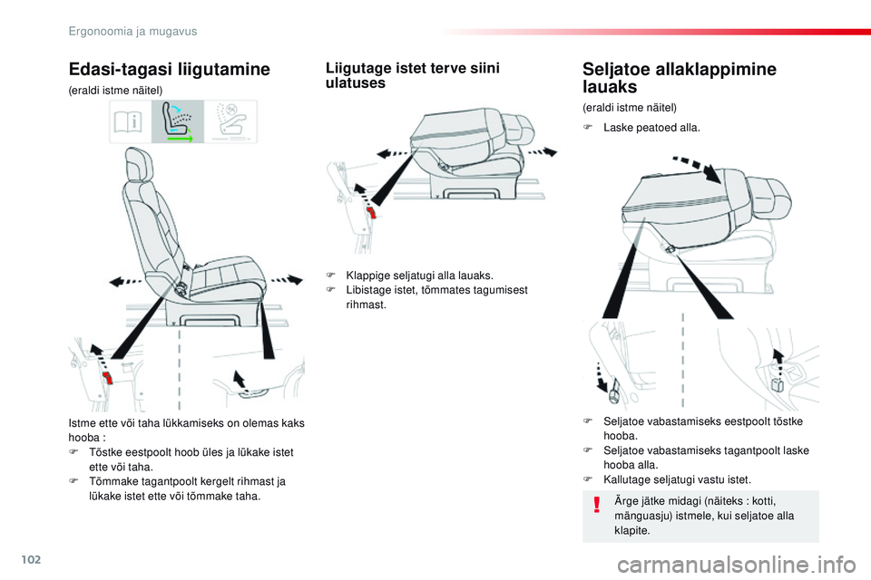 CITROEN JUMPER SPACETOURER 2017  Kasutusjuhend (in Estonian) 102
Spacetourer-VP_et_Chap03_ergonomie-et-confort_ed01-2016
istme ette või taha lükkamiseks on olemas kaks 
hooba :
F  t
õ
 stke eestpoolt hoob üles ja lükake istet 
ette või taha.
F
  t
õ
 mma