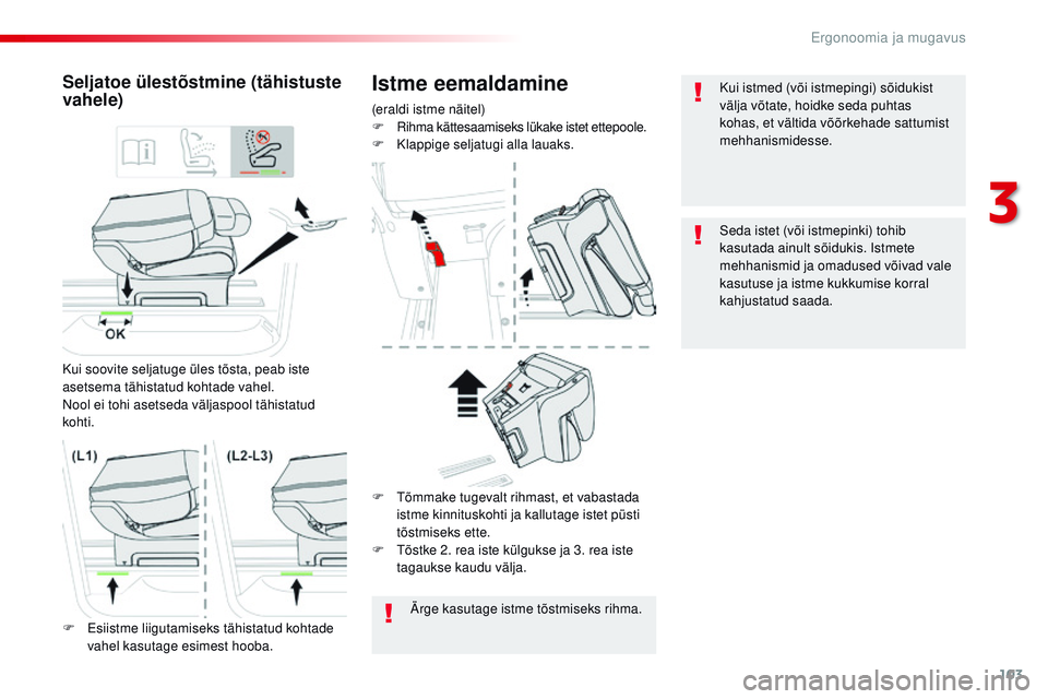 CITROEN JUMPER SPACETOURER 2017  Kasutusjuhend (in Estonian) 103
Spacetourer-VP_et_Chap03_ergonomie-et-confort_ed01-2016
Istme eemaldamine
(eraldi istme näitel)
F  ri hma kättesaamiseks lükake istet ettepoole.
F
 
K
 lappige seljatugi alla lauaks.
Seljatoe 
