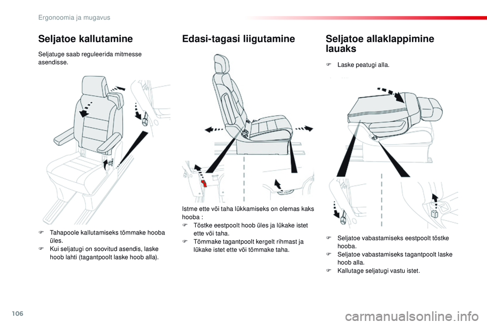 CITROEN JUMPER SPACETOURER 2017  Kasutusjuhend (in Estonian) 106
Spacetourer-VP_et_Chap03_ergonomie-et-confort_ed01-2016
Seljatoe allaklappimine 
lauaks
F Laske peatugi alla.
Edasi-tagasi liigutamine
istme ette või taha lükkamiseks on olemas kaks 
hooba :
F  