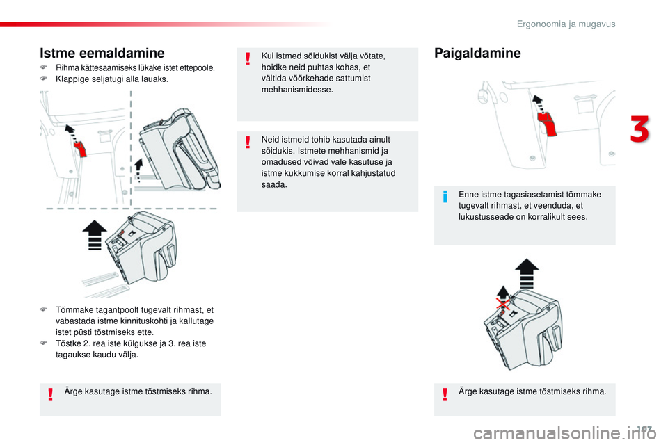 CITROEN JUMPER SPACETOURER 2017  Kasutusjuhend (in Estonian) 107
Spacetourer-VP_et_Chap03_ergonomie-et-confort_ed01-2016
Istme eemaldamine
F  rihma kättesaamiseks lükake istet ettepoole.
F K lappige seljatugi alla lauaks.
Ärge kasutage istme tõstmiseks rihm