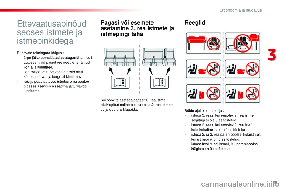 CITROEN JUMPER SPACETOURER 2017  Kasutusjuhend (in Estonian) 109
Spacetourer-VP_et_Chap03_ergonomie-et-confort_ed01-2016
Ettevaatusabinõud 
seoses istmete ja 
istmepinkidega
Erinevate toimingute käigus :
- ärge jätke eemaldatud peatugesid lahtiselt 
autosse
