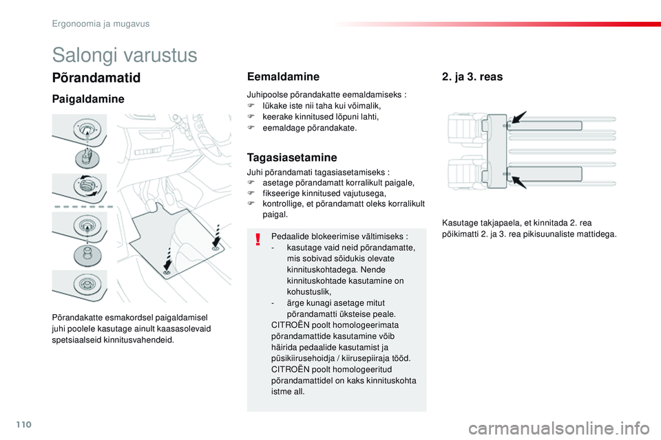 CITROEN JUMPER SPACETOURER 2017  Kasutusjuhend (in Estonian) 110
Spacetourer-VP_et_Chap03_ergonomie-et-confort_ed01-2016
Põrandamatid
Põrandakatte esmakordsel paigaldamisel 
juhi poolele kasutage ainult kaasasolevaid 
spetsiaalseid kinnitusvahendeid.
Paigalda