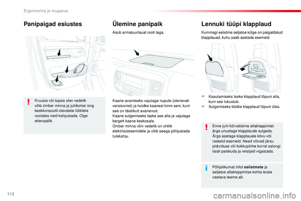 CITROEN JUMPER SPACETOURER 2017  Kasutusjuhend (in Estonian) 112
Spacetourer-VP_et_Chap03_ergonomie-et-confort_ed01-2016
Lennuki tüüpi klapplaud
Kummagi esiistme seljatoe külge on paigaldatud 
klapplauad, kuhu saab asetada esemeid.Enne juhi kõrvalistme alla