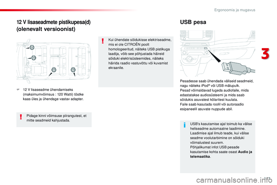 CITROEN JUMPER SPACETOURER 2017  Kasutusjuhend (in Estonian) 113
Spacetourer-VP_et_Chap03_ergonomie-et-confort_ed01-2016
12 V lisaseadmete pistikupesa(d)
(olenevalt versioonist)USB pesa
F 12 V lisaseadme ühendamiseks 
(maksimumvõimsus : 120 Watti) tõstke 
ka