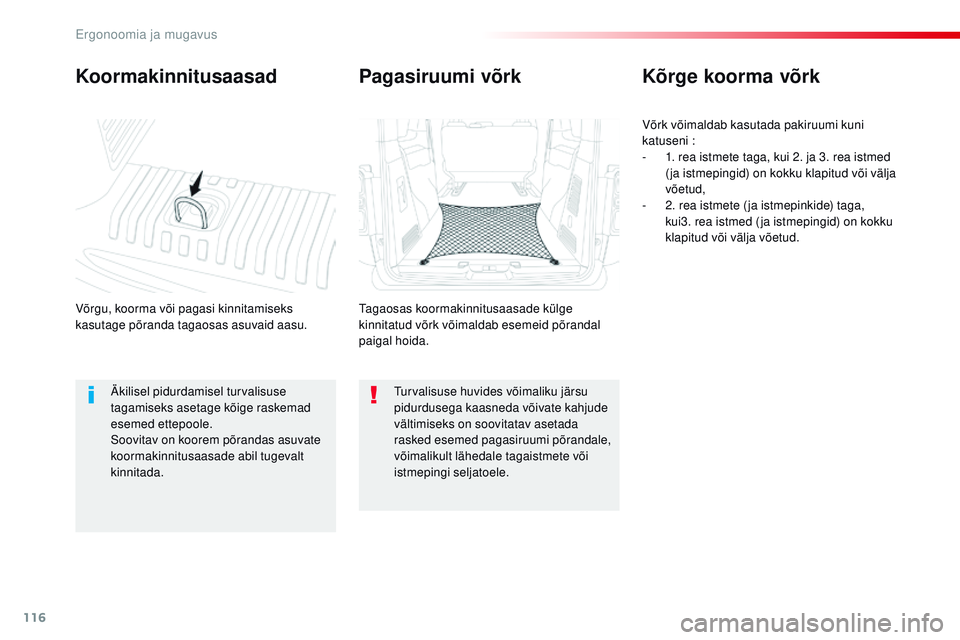 CITROEN JUMPER SPACETOURER 2017  Kasutusjuhend (in Estonian) 116
Spacetourer-VP_et_Chap03_ergonomie-et-confort_ed01-2016
Koormakinnitusaasad
Võrgu, koorma või pagasi kinnitamiseks 
kasutage põranda tagaosas asuvaid aasu.
Kõrge koorma võrk
Võrk võimaldab 