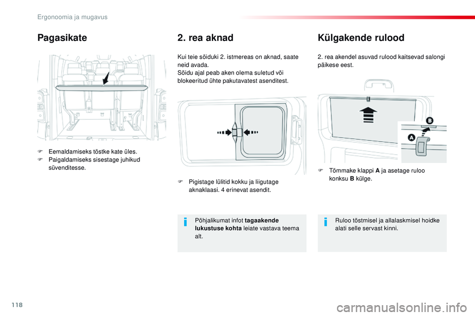 CITROEN JUMPER SPACETOURER 2017  Kasutusjuhend (in Estonian) 118
Spacetourer-VP_et_Chap03_ergonomie-et-confort_ed01-2016
Pagasikate
F Eemaldamiseks tõstke kate üles.
F P aigaldamiseks sisestage juhikud 
süvenditesse. Kui teie sõiduki 2. istmereas on aknad, 