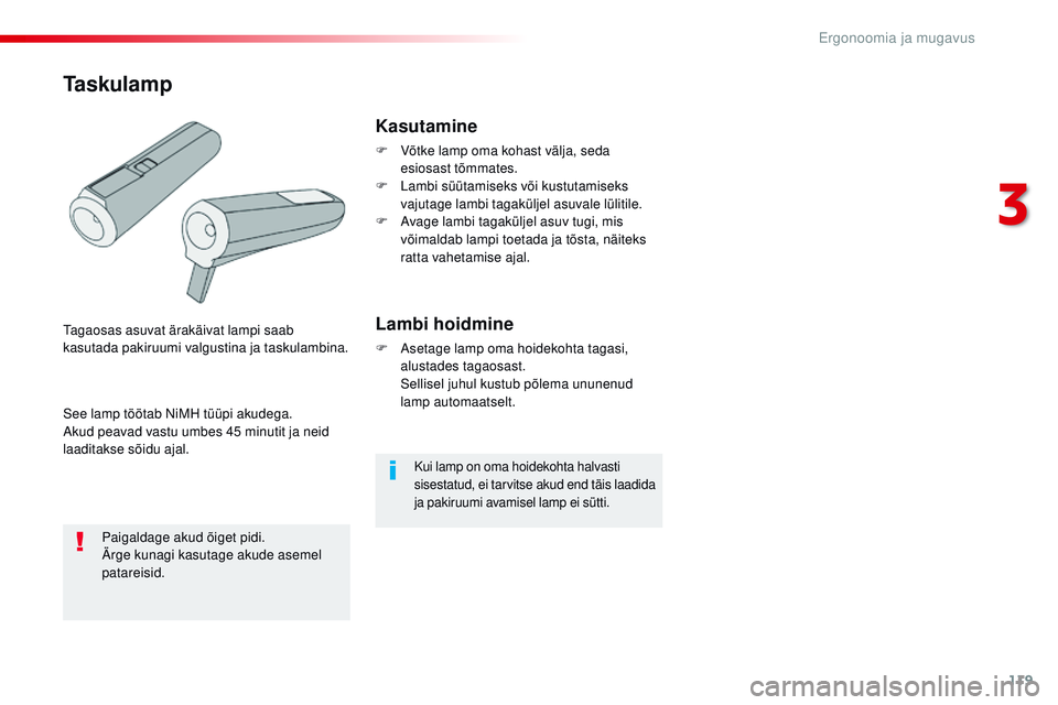 CITROEN JUMPER SPACETOURER 2017  Kasutusjuhend (in Estonian) 119
Spacetourer-VP_et_Chap03_ergonomie-et-confort_ed01-2016
Kui lamp on oma hoidekohta halvasti 
sisestatud, ei tarvitse akud end täis laadida 
ja pakiruumi avamisel lamp ei sütti.
Kasutamine
F Võt