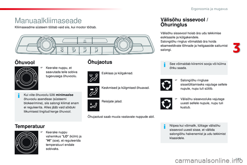 CITROEN JUMPER SPACETOURER 2017  Kasutusjuhend (in Estonian) 125
Spacetourer-VP_et_Chap03_ergonomie-et-confort_ed01-2016
Kliimaseadme süsteem töötab vaid siis, kui mootor töötab.
Manuaalkliimaseade
Temperatuur
F Keerake nuppu vahemikus " LO" (külm