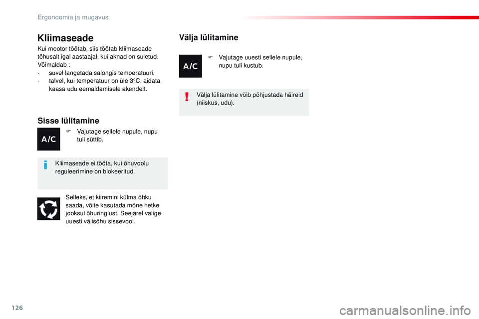 CITROEN JUMPER SPACETOURER 2017  Kasutusjuhend (in Estonian) 126
Spacetourer-VP_et_Chap03_ergonomie-et-confort_ed01-2016
Kliimaseade
Sisse lülitamine
Kui mootor töötab, siis töötab kliimaseade 
tõhusalt igal aastaajal, kui aknad on suletud.
Võimaldab :
-