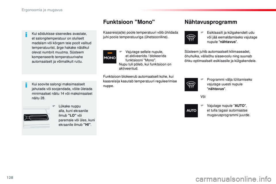 CITROEN JUMPER SPACETOURER 2017  Kasutusjuhend (in Estonian) 128
Spacetourer-VP_et_Chap03_ergonomie-et-confort_ed01-2016
Nähtavusprogramm
F Esiklaasilt ja külgakendelt udu või jää eemaldamiseks vajutage 
nupule " nähtavus ".
F
 
P
 rogrammi välja