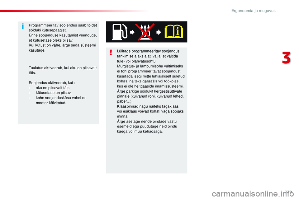 CITROEN JUMPER SPACETOURER 2017  Kasutusjuhend (in Estonian) 139
Spacetourer-VP_et_Chap03_ergonomie-et-confort_ed01-2016
Lülitage programmeeritav soojendus 
tankimise ajaks alati välja, et vältida 
tule- või plahvatusohtu.
Mürgistus- ja lämbumisohu välti