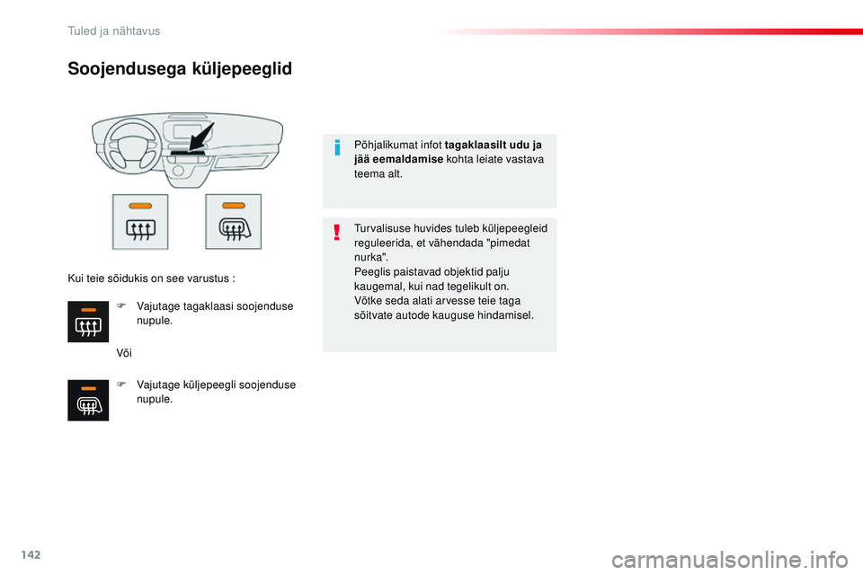 CITROEN JUMPER SPACETOURER 2017  Kasutusjuhend (in Estonian) 142
Spacetourer-VP_et_Chap04_eclairage-et-visibilite_ed01-2016
Soojendusega küljepeeglid
Või
tur
valisuse huvides tuleb küljepeegleid 
reguleerida, et vähendada "pimedat 
nurka".
Peeglis p