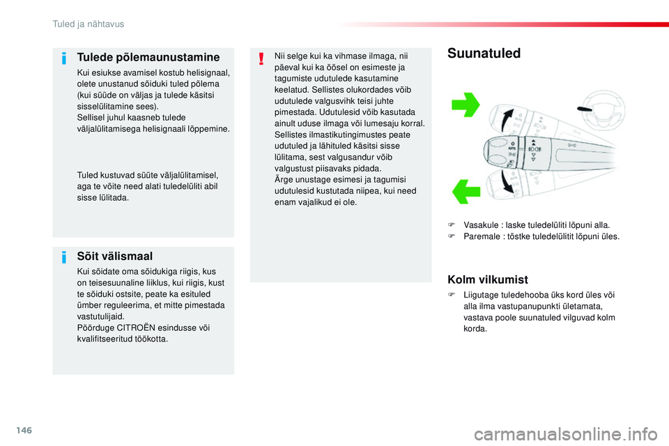 CITROEN JUMPER SPACETOURER 2017  Kasutusjuhend (in Estonian) 146
Spacetourer-VP_et_Chap04_eclairage-et-visibilite_ed01-2016
Suunatuled
F Vasakule : laske tuledelüliti lõpuni alla.
F  P aremale   : tõstke tuledelülitit lõpuni üles.
Kolm vilkumist
F Liiguta