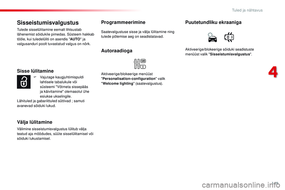 CITROEN JUMPER SPACETOURER 2017 Kasutusjuhend (in Estonian) 149
Spacetourer-VP_et_Chap04_eclairage-et-visibilite_ed01-2016
Sisseistumisvalgustus
tulede sisselülitamine eemalt lihtsustab
lähenemist sõidukile pimedas. Süsteem hakkab
tööle, kui tuledelül CITROEN JUMPER SPACETOURER 2017 Kasutusjuhend (in Estonian) 149
Spacetourer-VP_et_Chap04_eclairage-et-visibilite_ed01-2016
Sisseistumisvalgustus
tulede sisselülitamine eemalt lihtsustab
lähenemist sõidukile pimedas. Süsteem hakkab
tööle, kui tuledelül