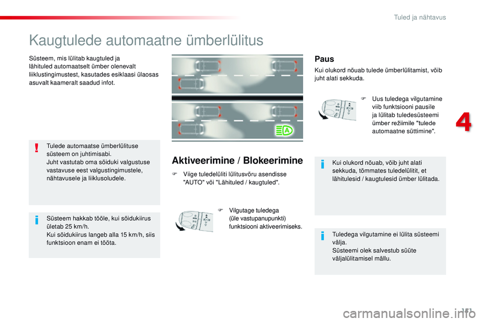 CITROEN JUMPER SPACETOURER 2017 Kasutusjuhend (in Estonian) 151
Spacetourer-VP_et_Chap04_eclairage-et-visibilite_ed01-2016
Kaugtulede automaatne ümberlülitus
Süsteem, mis lülitab kaugtuled ja
lähituled automaatselt ümber olenevalt
liiklustingimustest, CITROEN JUMPER SPACETOURER 2017 Kasutusjuhend (in Estonian) 151
Spacetourer-VP_et_Chap04_eclairage-et-visibilite_ed01-2016
Kaugtulede automaatne ümberlülitus
Süsteem, mis lülitab kaugtuled ja
lähituled automaatselt ümber olenevalt
liiklustingimustest,