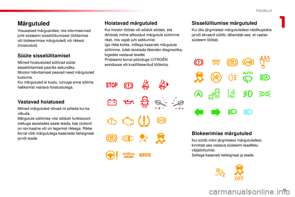 CITROEN JUMPER SPACETOURER 2017  Kasutusjuhend (in Estonian) 15
Spacetourer-VP_et_Chap01_instruments-de-bord_ed01-2016
Märgutuled
Visuaalsed märguanded, mis informeerivad 
juhti süsteemi sisselülitumisest (töötamise 
või blokeerimise märgutuled) või ri