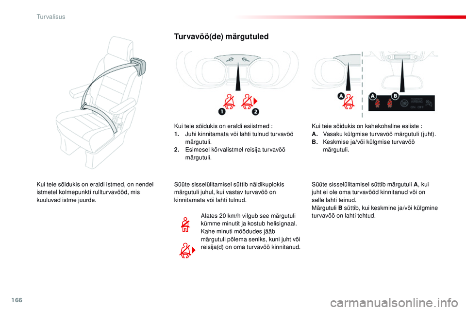 CITROEN JUMPER SPACETOURER 2017 Kasutusjuhend (in Estonian) 166
Spacetourer-VP_et_Chap05_securite_ed01-2016
Turvavöö(de) märgutuled
Kui teie sõidukis on eraldi esiistmed :
1. J uhi kinnitamata või lahti tulnud turvavöö
märgutuli.
2.
E
simesel kõrva CITROEN JUMPER SPACETOURER 2017 Kasutusjuhend (in Estonian) 166
Spacetourer-VP_et_Chap05_securite_ed01-2016
Turvavöö(de) märgutuled
Kui teie sõidukis on eraldi esiistmed :
1. J uhi kinnitamata või lahti tulnud turvavöö
märgutuli.
2.
E
simesel kõrva