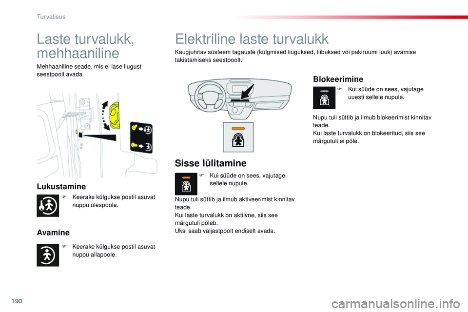CITROEN JUMPER SPACETOURER 2017 Kasutusjuhend (in Estonian) 190
Spacetourer-VP_et_Chap05_securite_ed01-2016
Laste turvalukk,
mehhaaniline
Lukustamine
Avamine
Mehhaaniline seade, mis ei lase liugust
seestpoolt avada.
Elektriline laste turvalukk
Kaugjuhitav s CITROEN JUMPER SPACETOURER 2017 Kasutusjuhend (in Estonian) 190
Spacetourer-VP_et_Chap05_securite_ed01-2016
Laste turvalukk,
mehhaaniline
Lukustamine
Avamine
Mehhaaniline seade, mis ei lase liugust
seestpoolt avada.
Elektriline laste turvalukk
Kaugjuhitav s