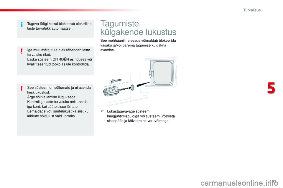 CITROEN JUMPER SPACETOURER 2017 Kasutusjuhend (in Estonian) 191
Spacetourer-VP_et_Chap05_securite_ed01-2016
tagumiste
külgakende lukustus
See mehhaaniline seade võimaldab blokeerida
vasaku ja/või parema tagumise külgakna
avamise.
F
L
ukustage/avage s CITROEN JUMPER SPACETOURER 2017 Kasutusjuhend (in Estonian) 191
Spacetourer-VP_et_Chap05_securite_ed01-2016
tagumiste
külgakende lukustus
See mehhaaniline seade võimaldab blokeerida
vasaku ja/või parema tagumise külgakna
avamise.
F
L
ukustage/avage s