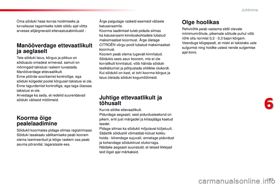 CITROEN JUMPER SPACETOURER 2017 Kasutusjuhend (in Estonian) 193
Spacetourer-VP_et_Chap06_conduite_ed01-2016
oma sõiduki heas korras hoidmiseks ja
turvalisuse tagamiseks tuleb sõidu ajal võtta
arvesse alljärgnevaid ettevaatusabinõusid
:
Koorma õige
p CITROEN JUMPER SPACETOURER 2017 Kasutusjuhend (in Estonian) 193
Spacetourer-VP_et_Chap06_conduite_ed01-2016
oma sõiduki heas korras hoidmiseks ja
turvalisuse tagamiseks tuleb sõidu ajal võtta
arvesse alljärgnevaid ettevaatusabinõusid
:
Koorma õige
p