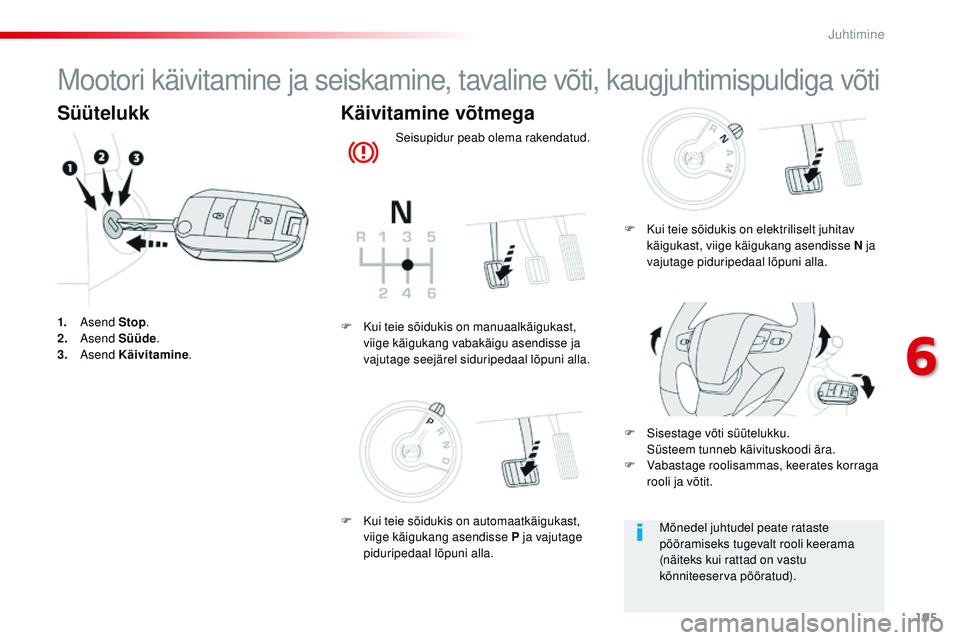 CITROEN JUMPER SPACETOURER 2017 Kasutusjuhend (in Estonian) 195
Spacetourer-VP_et_Chap06_conduite_ed01-2016
Mootori käivitamine ja seiskamine, tavaline võti, kaugjuhtimispuldiga võti
Süütelukk
1. Asend Stop.
2. A send Süüde .
3.
Asend Käivitamine CITROEN JUMPER SPACETOURER 2017 Kasutusjuhend (in Estonian) 195
Spacetourer-VP_et_Chap06_conduite_ed01-2016
Mootori käivitamine ja seiskamine, tavaline võti, kaugjuhtimispuldiga võti
Süütelukk
1. Asend Stop.
2. A send Süüde .
3.
Asend Käivitamine