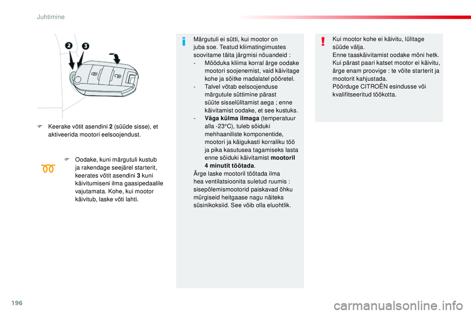 CITROEN JUMPER SPACETOURER 2017 Kasutusjuhend (in Estonian) 196
Spacetourer-VP_et_Chap06_conduite_ed01-2016
F Keerake võtit asendini 2 (süüde sisse), et aktiveerida mootori eelsoojendust.
F
o
o
dake, kuni märgutuli kustub
ja rakendage seejärel starter CITROEN JUMPER SPACETOURER 2017 Kasutusjuhend (in Estonian) 196
Spacetourer-VP_et_Chap06_conduite_ed01-2016
F Keerake võtit asendini 2 (süüde sisse), et aktiveerida mootori eelsoojendust.
F
o
o
dake, kuni märgutuli kustub
ja rakendage seejärel starter