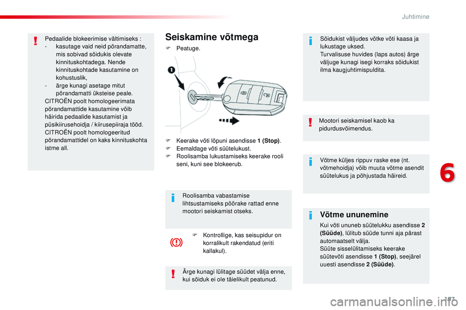 CITROEN JUMPER SPACETOURER 2017 Kasutusjuhend (in Estonian) 197
Spacetourer-VP_et_Chap06_conduite_ed01-2016
Võtme küljes rippuv raske ese (nt.
võtmehoidja) võib muuta võtme asendit
süütelukus ja põhjustada häireid.
Mootori seiskamisel kaob ka
pidur CITROEN JUMPER SPACETOURER 2017 Kasutusjuhend (in Estonian) 197
Spacetourer-VP_et_Chap06_conduite_ed01-2016
Võtme küljes rippuv raske ese (nt.
võtmehoidja) võib muuta võtme asendit
süütelukus ja põhjustada häireid.
Mootori seiskamisel kaob ka
pidur