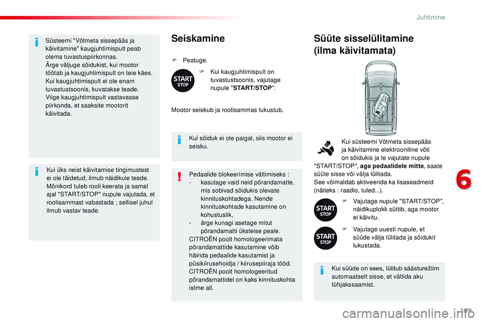 CITROEN JUMPER SPACETOURER 2017 Kasutusjuhend (in Estonian) 199
Spacetourer-VP_et_Chap06_conduite_ed01-2016
Süsteemi "Võtmeta sissepääs ja
käivitamine" kaugjuhtimispult peab
olema tuvastuspiirkonnas.
Ärge väljuge sõidukist, kui mootor
tööt CITROEN JUMPER SPACETOURER 2017 Kasutusjuhend (in Estonian) 199
Spacetourer-VP_et_Chap06_conduite_ed01-2016
Süsteemi "Võtmeta sissepääs ja
käivitamine" kaugjuhtimispult peab
olema tuvastuspiirkonnas.
Ärge väljuge sõidukist, kui mootor
tööt
