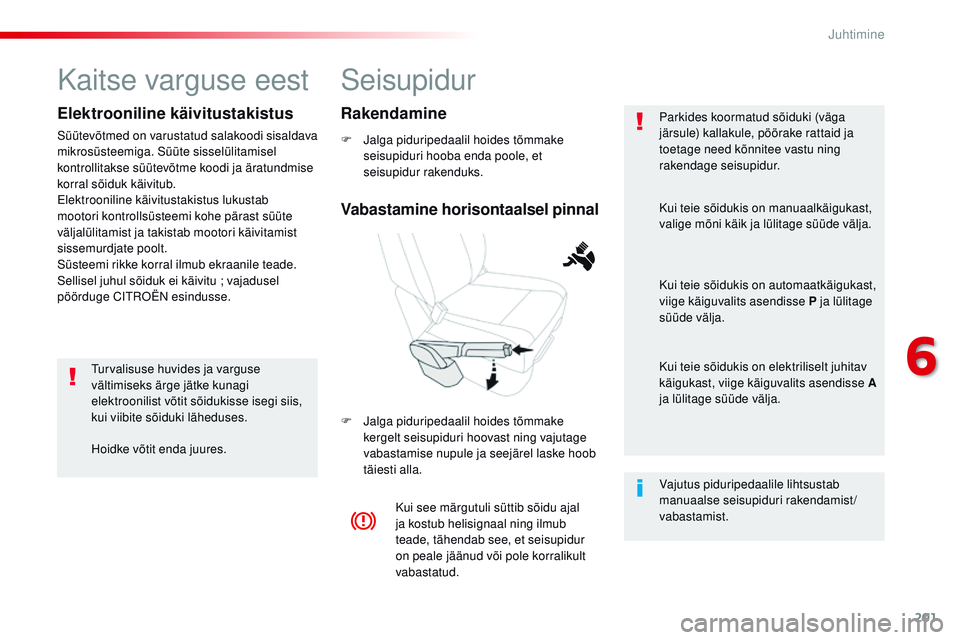 CITROEN JUMPER SPACETOURER 2017 Kasutusjuhend (in Estonian) 201
Spacetourer-VP_et_Chap06_conduite_ed01-2016
Seisupidur
F Jalga piduripedaalil hoides tõmmake seisupiduri hooba enda poole, et
seisupidur rakenduks.
F
J
alga piduripedaalil hoides tõmmake
ke CITROEN JUMPER SPACETOURER 2017 Kasutusjuhend (in Estonian) 201
Spacetourer-VP_et_Chap06_conduite_ed01-2016
Seisupidur
F Jalga piduripedaalil hoides tõmmake seisupiduri hooba enda poole, et
seisupidur rakenduks.
F
J
alga piduripedaalil hoides tõmmake
ke