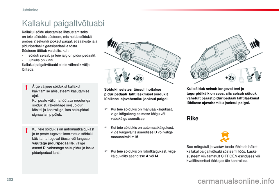 CITROEN JUMPER SPACETOURER 2017 Kasutusjuhend (in Estonian) 202
Spacetourer-VP_et_Chap06_conduite_ed01-2016
Kallakul paigaltvõtuabi
Kallakul sõidu alustamise lihtsustamiseks
on teie sõidukis süsteem, mis hoiab sõidukit
umbes 2 sekundi jooksul paigal, et CITROEN JUMPER SPACETOURER 2017 Kasutusjuhend (in Estonian) 202
Spacetourer-VP_et_Chap06_conduite_ed01-2016
Kallakul paigaltvõtuabi
Kallakul sõidu alustamise lihtsustamiseks
on teie sõidukis süsteem, mis hoiab sõidukit
umbes 2 sekundi jooksul paigal, et