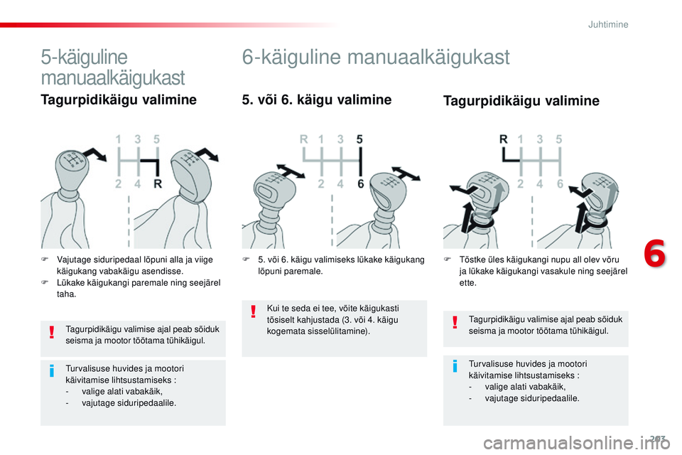 CITROEN JUMPER SPACETOURER 2017 Kasutusjuhend (in Estonian) 203
Spacetourer-VP_et_Chap06_conduite_ed01-2016
tagurpidikäigu valimise ajal peab sõiduk
seisma ja mootor töötama tühikäigul.
tu
rvalisuse huvides ja mootori
käivitamise lihtsustamiseks
:
CITROEN JUMPER SPACETOURER 2017 Kasutusjuhend (in Estonian) 203
Spacetourer-VP_et_Chap06_conduite_ed01-2016
tagurpidikäigu valimise ajal peab sõiduk
seisma ja mootor töötama tühikäigul.
tu
rvalisuse huvides ja mootori
käivitamise lihtsustamiseks
: