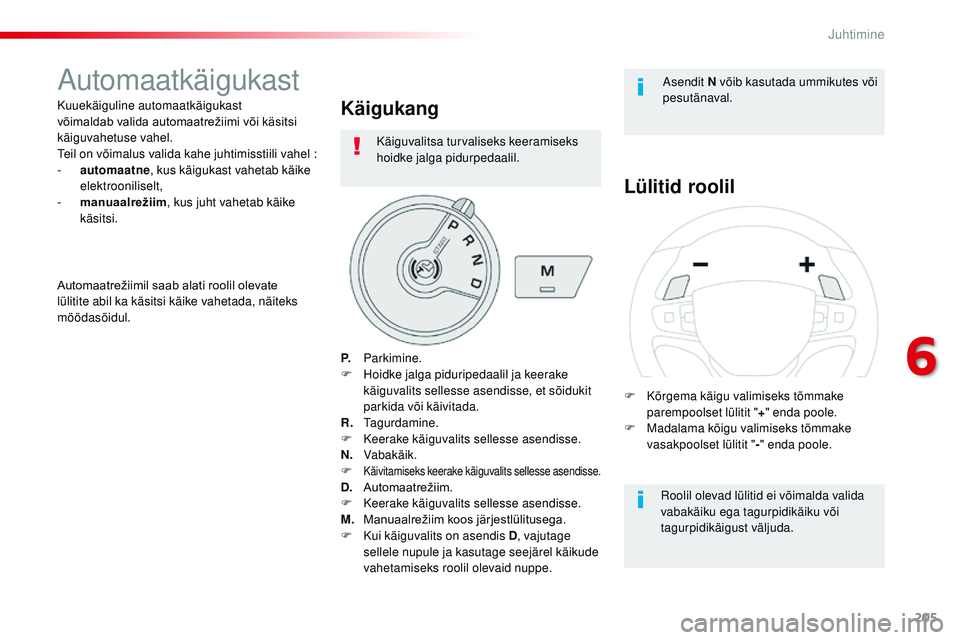 CITROEN JUMPER SPACETOURER 2017 Kasutusjuhend (in Estonian) 205
Spacetourer-VP_et_Chap06_conduite_ed01-2016
Automaatkäigukast
Kuuekäiguline automaatkäigukast
võimaldab valida automaatrežiimi või käsitsi
k
äiguvahetuse vahel.
te
il on võima CITROEN JUMPER SPACETOURER 2017 Kasutusjuhend (in Estonian) 205
Spacetourer-VP_et_Chap06_conduite_ed01-2016
Automaatkäigukast
Kuuekäiguline automaatkäigukast
võimaldab valida automaatrežiimi või käsitsi
k
äiguvahetuse vahel.
te
il on võima