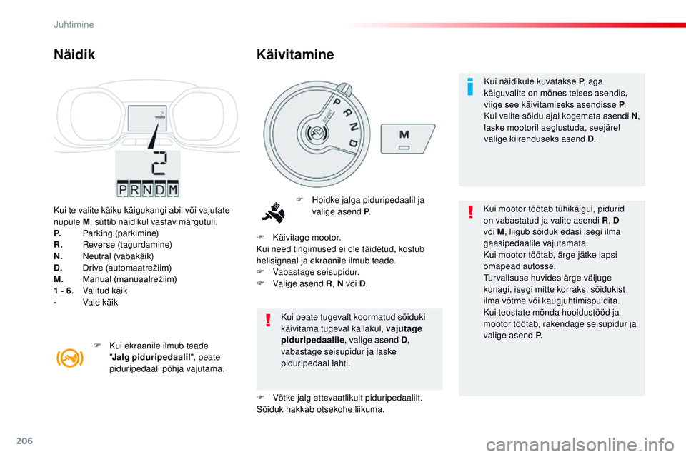 CITROEN JUMPER SPACETOURER 2017 Kasutusjuhend (in Estonian) 206
Spacetourer-VP_et_Chap06_conduite_ed01-2016
Kui te valite käiku käigukangi abil või vajutate
nupule M, süttib näidikul vastav märgutuli.
P.
P
arking (parkimine)
R.
r
e
verse (tagurdam CITROEN JUMPER SPACETOURER 2017 Kasutusjuhend (in Estonian) 206
Spacetourer-VP_et_Chap06_conduite_ed01-2016
Kui te valite käiku käigukangi abil või vajutate
nupule M, süttib näidikul vastav märgutuli.
P.
P
arking (parkimine)
R.
r
e
verse (tagurdam