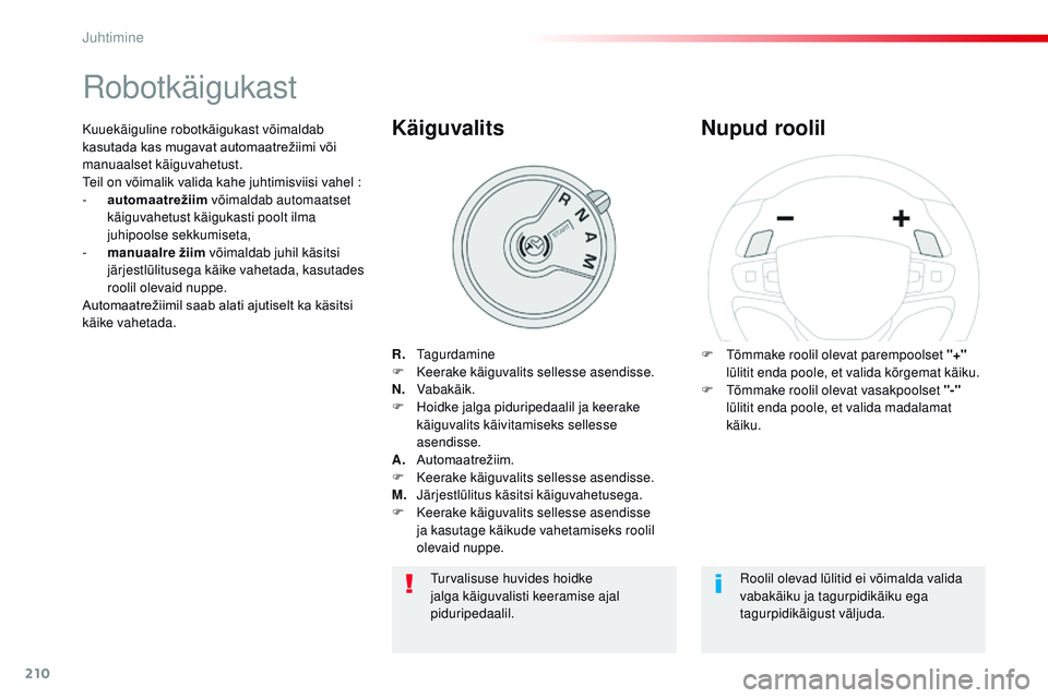 CITROEN JUMPER SPACETOURER 2017  Kasutusjuhend (in Estonian) 210
Spacetourer-VP_et_Chap06_conduite_ed01-2016
robotkäigukast
R.    tagurdamine
F
 K eerake käiguvalits sellesse asendisse.
N.  
 
V
 abakäik.
F
 
H
 oidke jalga piduripedaalil ja keerake 
käiguv