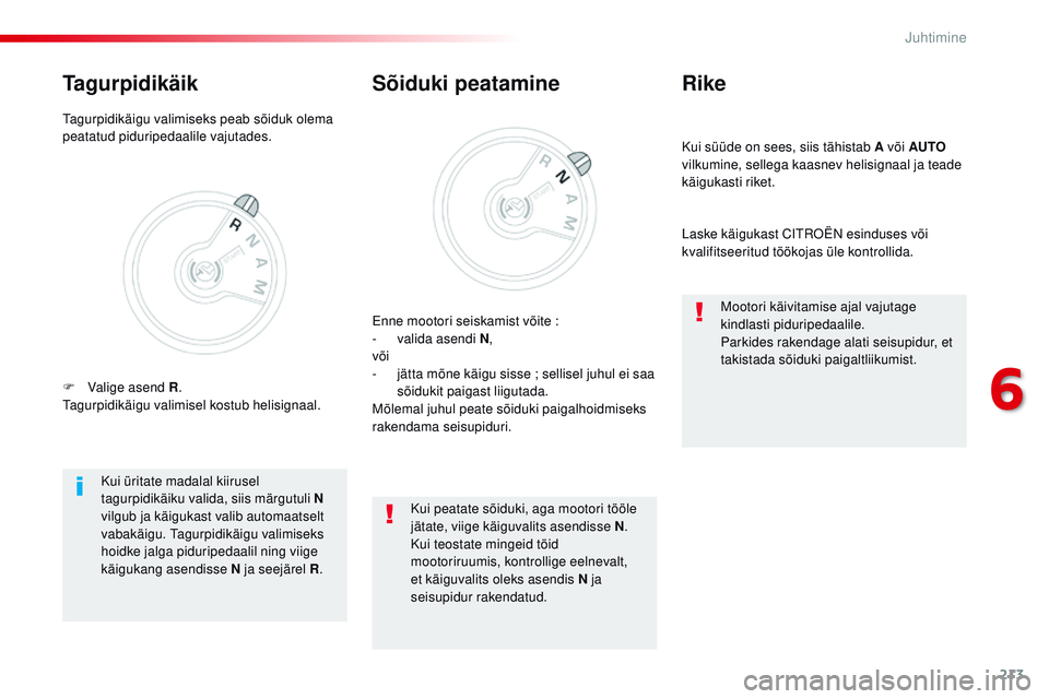 CITROEN JUMPER SPACETOURER 2017  Kasutusjuhend (in Estonian) 213
Spacetourer-VP_et_Chap06_conduite_ed01-2016
Kui süüde on sees, siis tähistab A või AUTO 
vilkumine, sellega kaasnev helisignaal ja teade 
käigukasti riket.
Rike
Laske käigukast Citroën e si