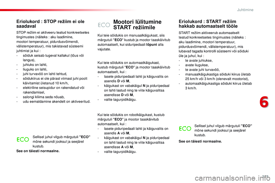 CITROEN JUMPER SPACETOURER 2017  Kasutusjuhend (in Estonian) 215
Spacetourer-VP_et_Chap06_conduite_ed01-2016
Mootori lülitumine 
START režiimile
START	režiim	aktiveerub	automaatselt	teatud konkreetsetes tingimustes (näiteks  : 
aku laadimine, mootori temper