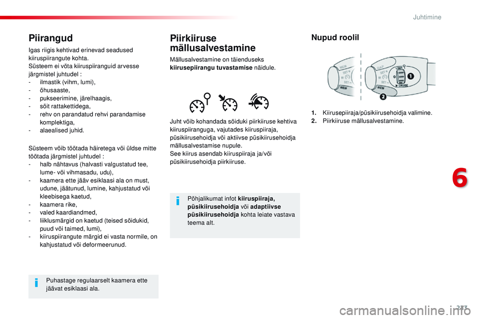 CITROEN JUMPER SPACETOURER 2017  Kasutusjuhend (in Estonian) 223
Spacetourer-VP_et_Chap06_conduite_ed01-2016
Piirkiiruse 
mällusalvestamine
Mällusalvestamine on täienduseks 
kiirusepiirangu tuvastamise näidule.
Juht võib kohandada sõiduki piirkiiruse keht
