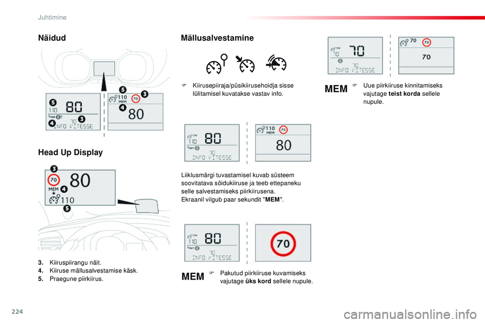 CITROEN JUMPER SPACETOURER 2017  Kasutusjuhend (in Estonian) 224
MEMMEM
Spacetourer-VP_et_Chap06_conduite_ed01-2016
3. Kiiruspiirangu näit.
4. K
iiruse mällusalvestamise käsk.
5.
 P

raegune piirkiirus.
Näidud
Head Up Display Mällusalvestamine
F Kiirusepii