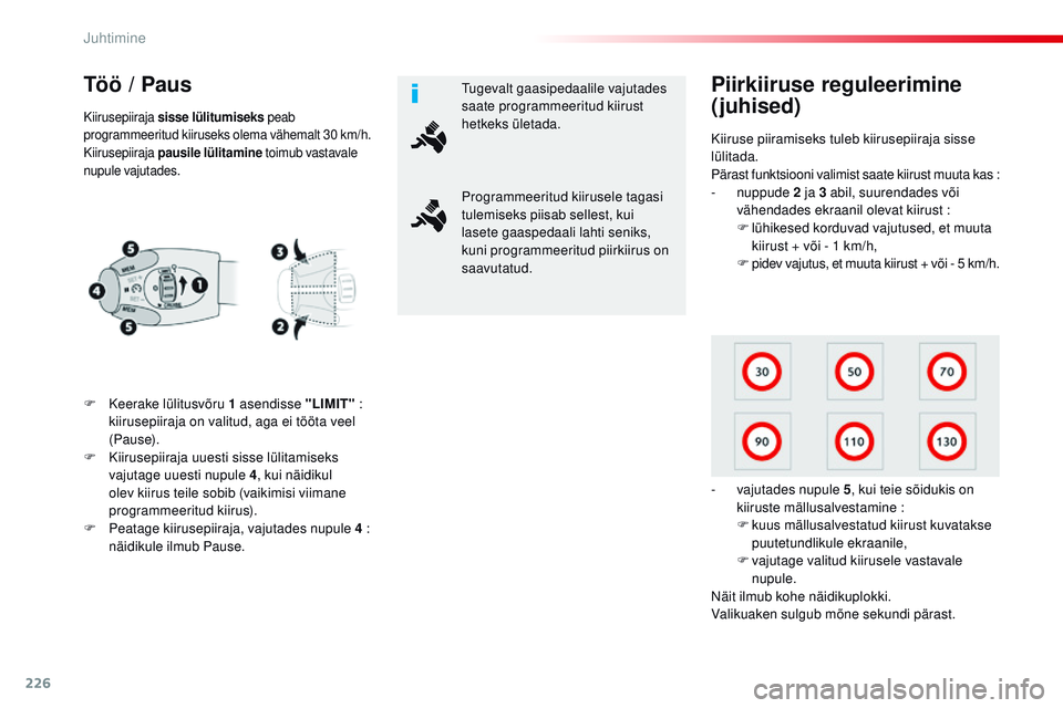 CITROEN JUMPER SPACETOURER 2017  Kasutusjuhend (in Estonian) 226
Spacetourer-VP_et_Chap06_conduite_ed01-2016
Töö / Paus
F Keerake lülitusvõru 1 asendisse "LIMIT" : 
kiirusepiiraja on valitud, aga ei tööta veel 
(Pause).
F
 
K
 iirusepiiraja uuesti