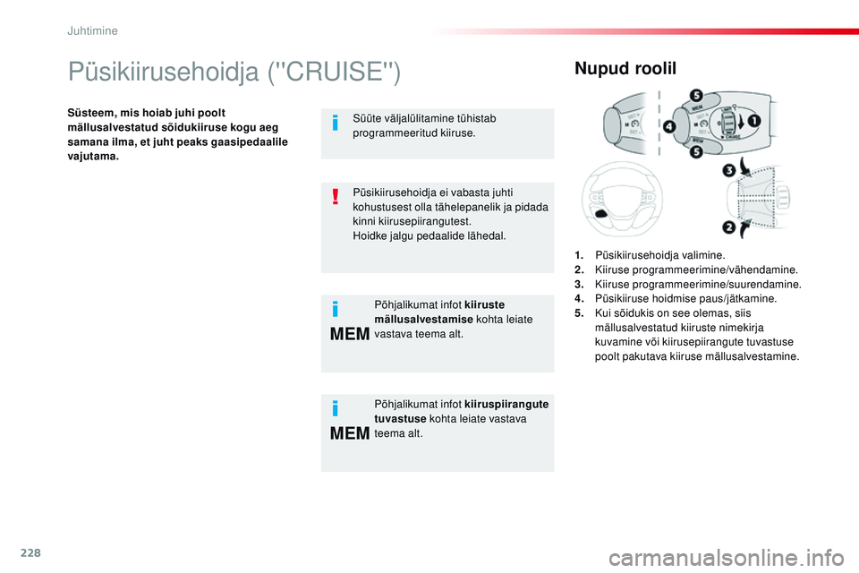 CITROEN JUMPER SPACETOURER 2017  Kasutusjuhend (in Estonian) 228
MEM
MEM
Spacetourer-VP_et_Chap06_conduite_ed01-2016
Püsikiirusehoidja (''CrUiSE'')
Süsteem, mis hoiab juhi poolt 
mällusalvestatud sõidukiiruse kogu aeg 
samana ilma, et juht p